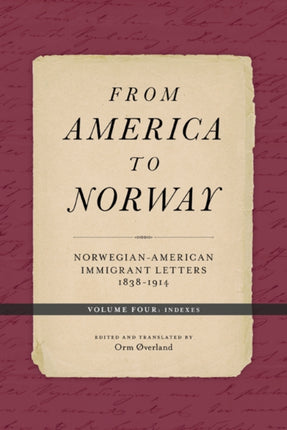 From America to Norway: Norwegian-American Immigrant Letters 1838–1914, Volume IV: Indexes