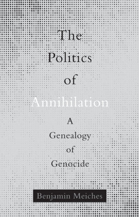 The Politics of Annihilation: A Genealogy of