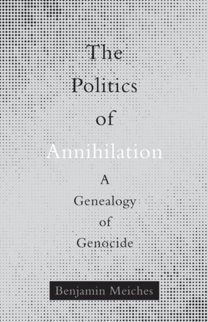 The Politics of Annihilation: A Genealogy of