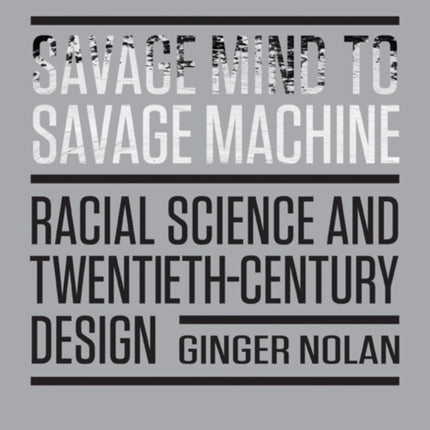 Savage Mind to Savage Machine: Racial Science and Twentieth-Century Design