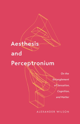 Aesthesis and Perceptronium: On the Entanglement of Sensation, Cognition, and Matter