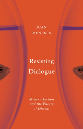 Resisting Dialogue: Modern Fiction and the Future of Dissent