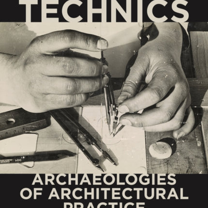 Design Technics: Archaeologies of Architectural Practice