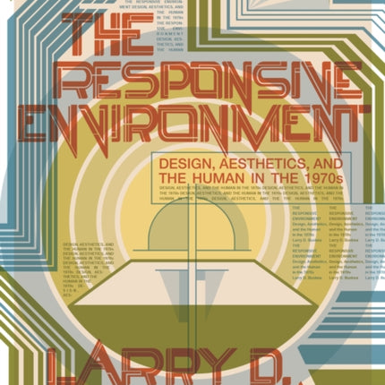 The Responsive Environment: Design, Aesthetics, and the Human in the 1970s