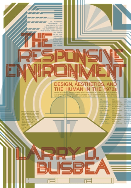 The Responsive Environment: Design, Aesthetics, and the Human in the 1970s