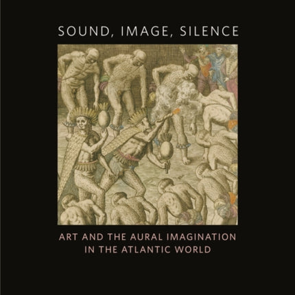 Sound Image Silence Art and the Aural Imagination in the Atlantic World