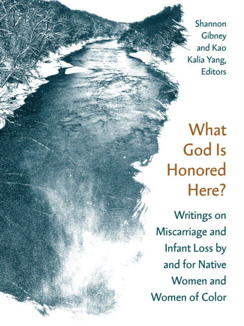 What God Is Honored Here?: Writings on Miscarriage and Infant Loss by and for Native Women and Women of Color