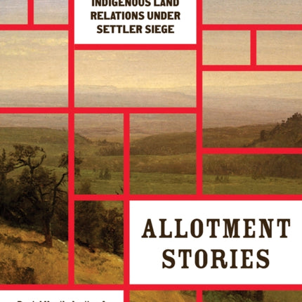 Allotment Stories: Indigenous Land Relations under Settler Siege