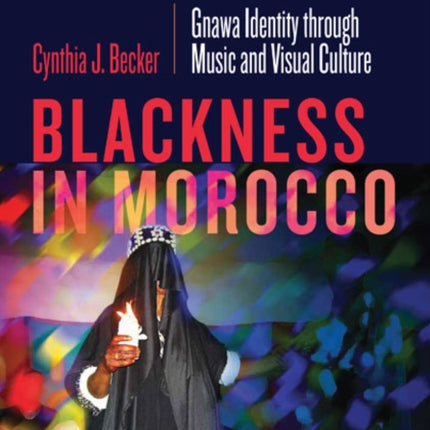 Blackness in Morocco: Gnawa Identity through Music and Visual Culture