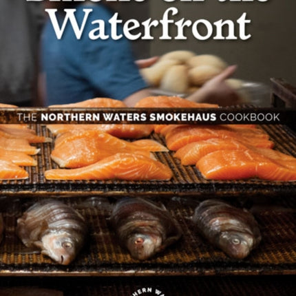 Smoke on the Waterfront: The Northern Waters Smokehaus Cookbook