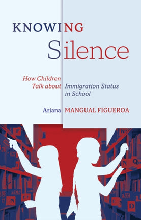 Knowing Silence  How Children Talk about Immigration Status in School