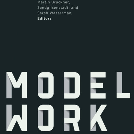 Modelwork: The Material Culture of Making and Knowing