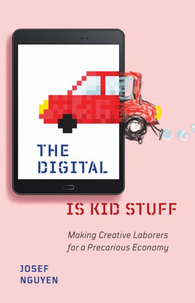 The Digital Is Kid Stuff: Making Creative Laborers for a Precarious Economy