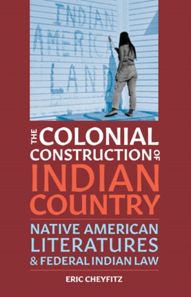 The Colonial Construction of Indian Country: Native American Literatures and Federal Indian Law