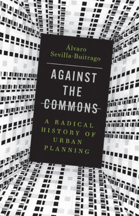 Against the Commons: A Radical History of Urban Planning