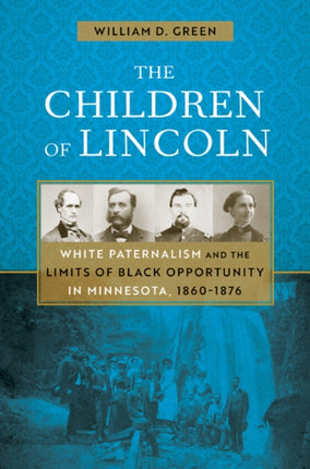 The Children of Lincoln: White Paternalism and the Limits of Black Opportunity in Minnesota, 1860–1876