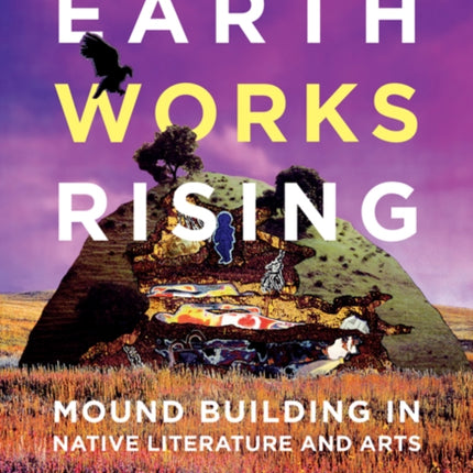 Earthworks Rising: Mound Building in Native Literature and Arts