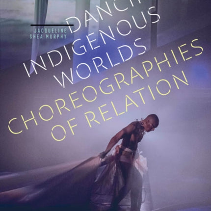 Dancing Indigenous Worlds: Choreographies of