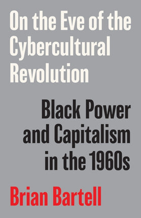 On the Eve of the Cybercultural Revolution  Black Power and Capitalism in the 1960s