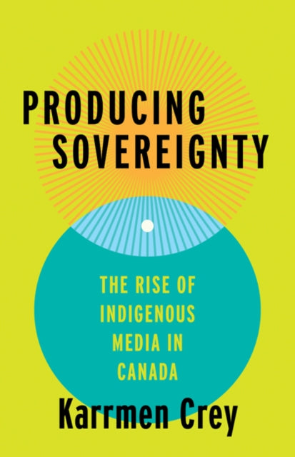 Producing Sovereignty  The Rise of Indigenous Media in Canada