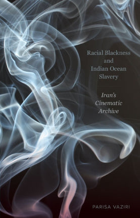 Racial Blackness and Indian Ocean Slavery: Iran's