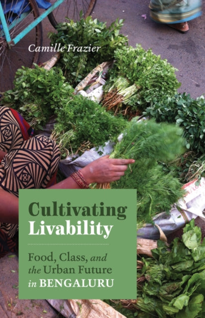 Cultivating Livability  Food Class and the Urban Future in Bengaluru