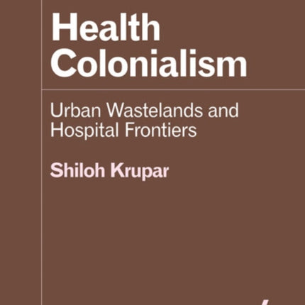 Health Colonialism: Urban Wastelands and Hospital Frontiers