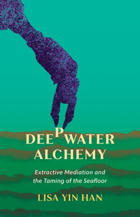 Deepwater Alchemy  Extractive Mediation and the Taming of the Seafloor