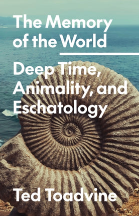 The Memory of the World  Deep Time Animality and Eschatology