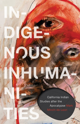Indigenous Inhumanities  California Indian Studies after the Apocalypse