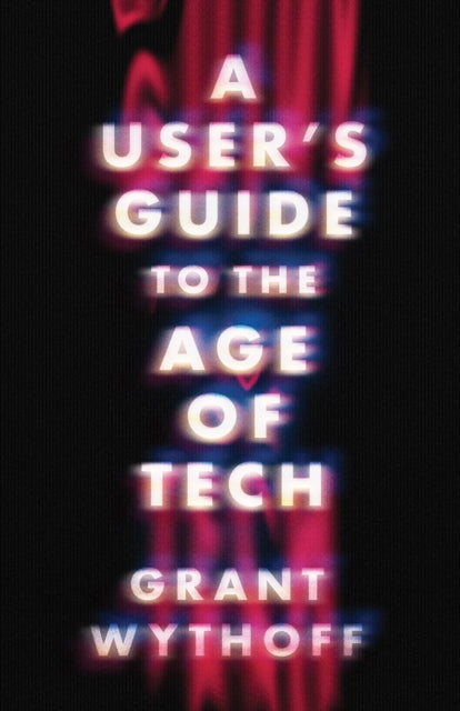 A Users Guide to the Age of Tech