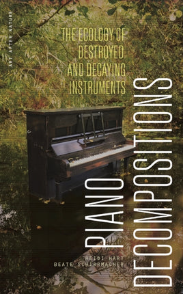 Piano Decompositions  The Ecology of Destroyed and Decaying Instruments