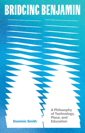 Bridging Benjamin Volume 68  A Philosophy of Technology Place and Education