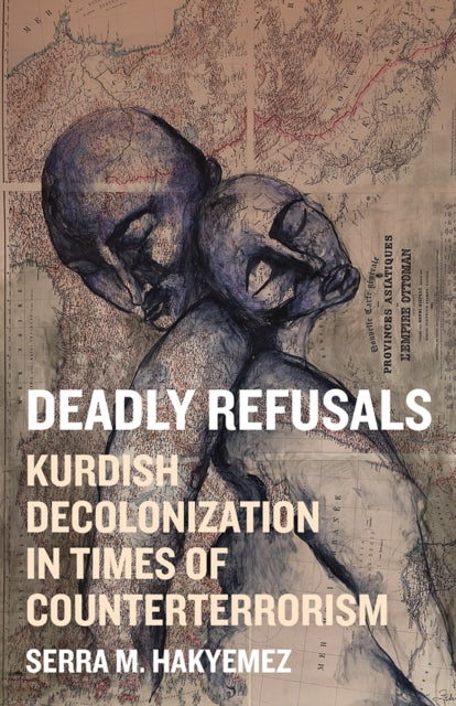 Deadly Refusals  Kurdish Decolonization in Times of Counterterrorism