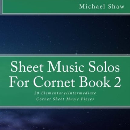 Sheet Music Solos For Cornet Book 2: 20 Elementary/Intermediate Cornet Sheet Music Pieces