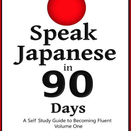 Speak Japanese in 90 Days: A Self Study Guide to Becoming Fluent