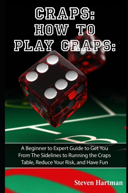 Craps: How to Play Craps: A Beginner to Expert