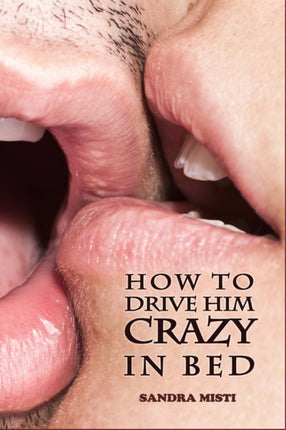 How to Drive Him Crazy in Bed: Tease, Ride, and Please