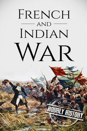 French and Indian War: A History From Beginning