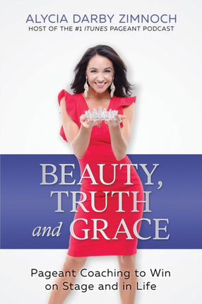 Beauty, Truth and Grace: Pageant Coaching to Win on Stage and in Life