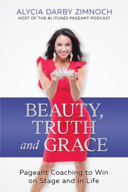 Beauty, Truth and Grace: Pageant Coaching to Win on Stage and in Life