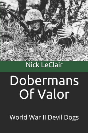 Dobermans Of Valor: World War II Devil Dogs