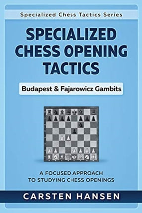 Specialized Chess Opening Tactics - Budapest & Fajarowicz Gambits: A Focused Approach To Studying Chess Openings