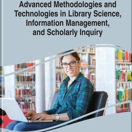 Advanced Methodologies and Technologies in Library Science, Information Management, and Scholarly Inquiry