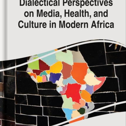 Dialectical Perspectives on Media, Health, and Culture in Modern Africa