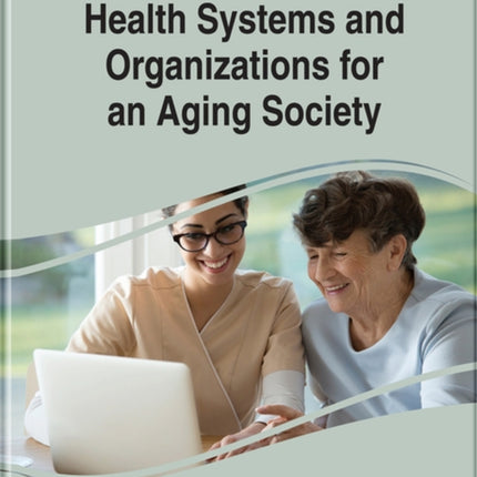 Handbook of Research on Health Systems and Organizations for an Aging Society