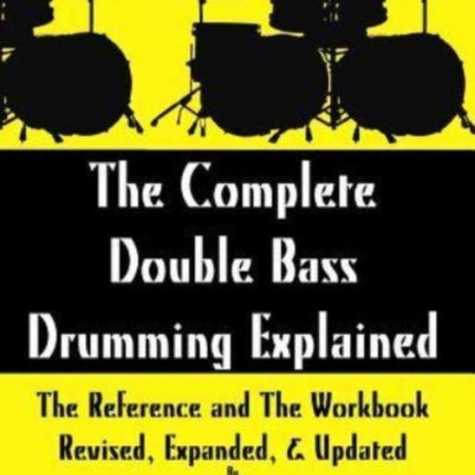 The Complete Double Bass Drumming Explained: The Reference and The Workbook - Revised, Expanded, & Updated