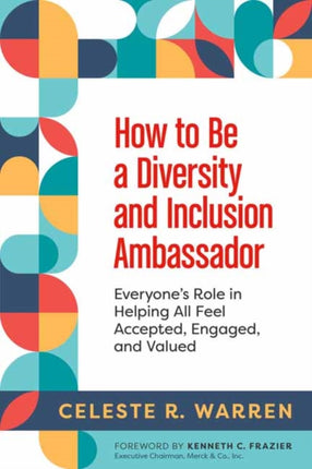 How to Be a Diversity and Inclusion Ambassador: Everyone's Role in Helping All Feel Accepted, Engaged, and Valued 