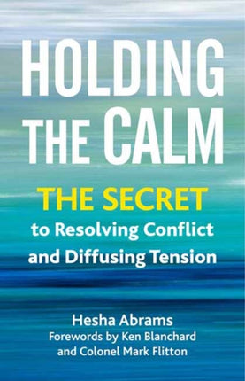 Holding the Calm: The Secret to Resolving Conflict and Diffusing Tension 