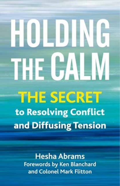 Holding the Calm: The Secret to Resolving Conflict and Diffusing Tension 